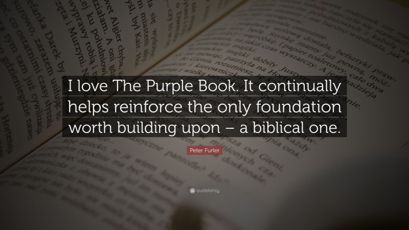 Peter Furler Quote: “I love The Purple Book. It continually helps reinforce the only foundation worth building upon – a biblical one.”