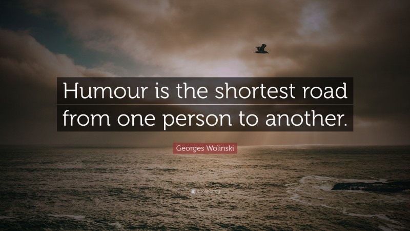 Georges Wolinski Quote: “Humour is the shortest road from one person to another.”