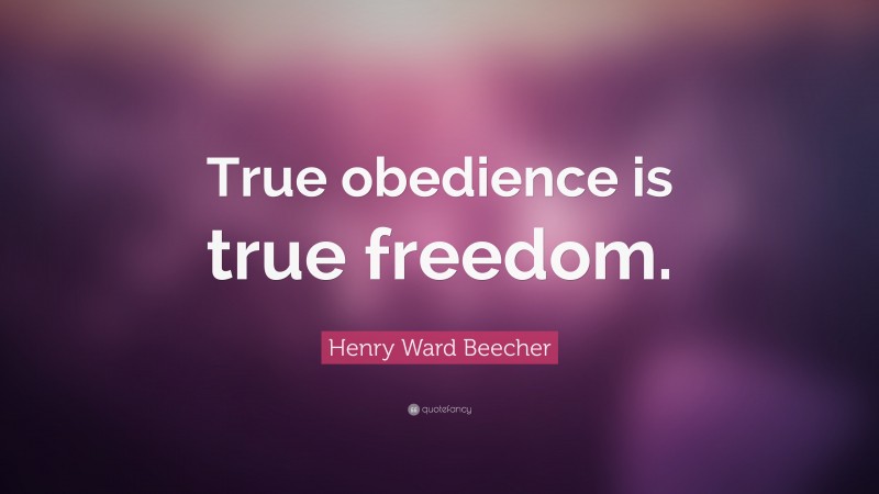 Henry Ward Beecher Quote: “True obedience is true freedom.”