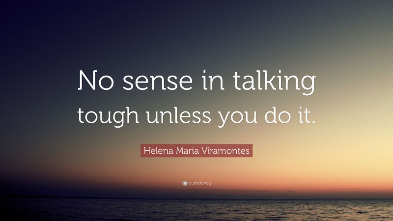 Helena Maria Viramontes Quote: “No sense in talking tough unless you do it.”