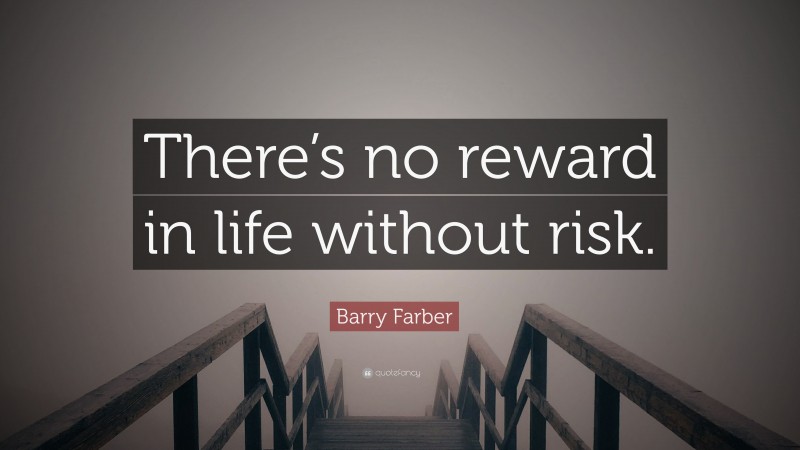 Barry Farber Quote: “There’s no reward in life without risk.”