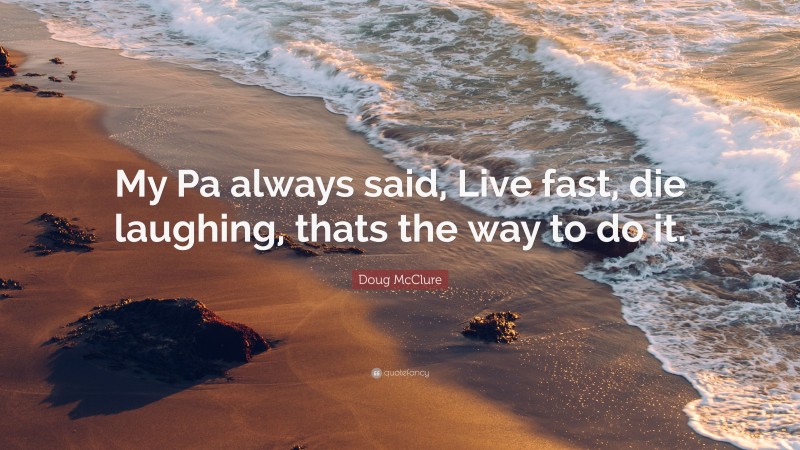 Doug McClure Quote: “My Pa always said, Live fast, die laughing, thats the way to do it.”