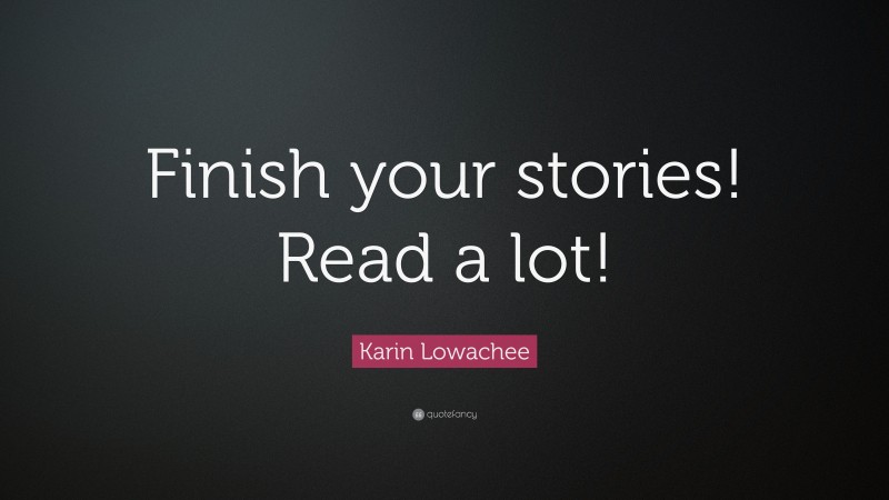 Karin Lowachee Quote: “Finish your stories! Read a lot!”