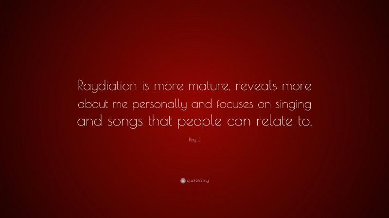 Ray J Quote: “Raydiation is more mature, reveals more about me personally and focuses on singing and songs that people can relate to.”