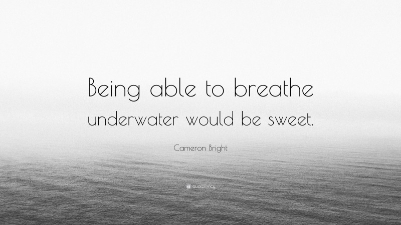Cameron Bright Quote: “Being able to breathe underwater would be sweet.”