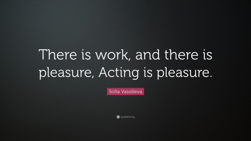 Sofia Vassilieva Quote: “There is work, and there is pleasure, Acting is pleasure.”