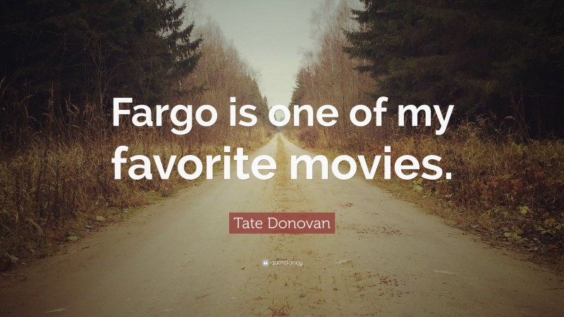Tate Donovan Quote: “Fargo is one of my favorite movies.”