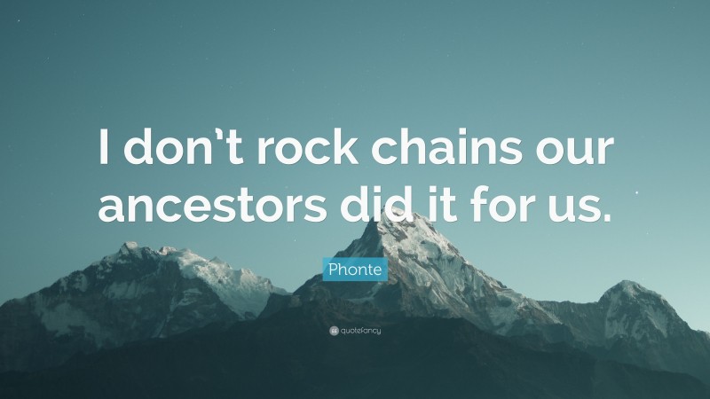 Phonte Quote: “I don’t rock chains our ancestors did it for us.”