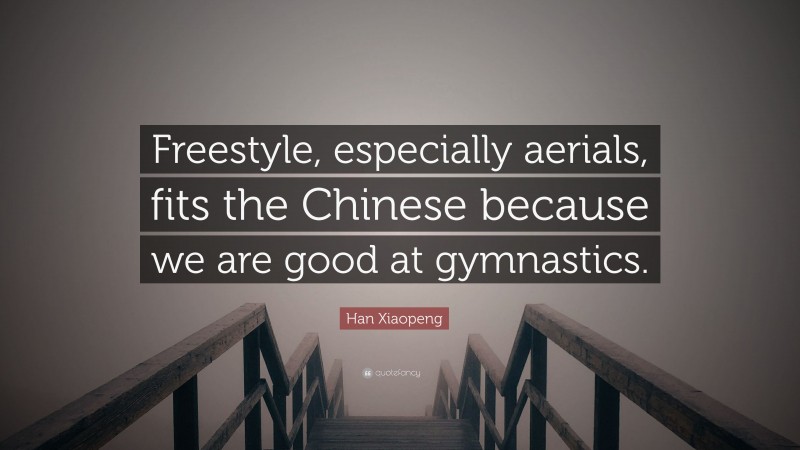 Han Xiaopeng Quote: “Freestyle, especially aerials, fits the Chinese because we are good at gymnastics.”