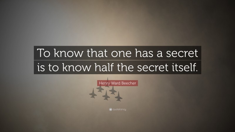 Henry Ward Beecher Quote: “To know that one has a secret is to know half the secret itself.”