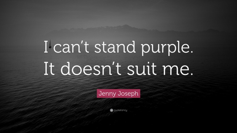 Jenny Joseph Quote: “I can’t stand purple. It doesn’t suit me.”