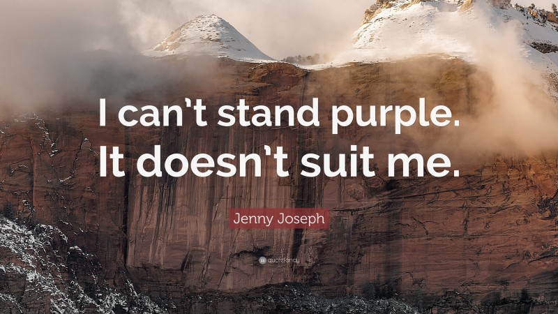Jenny Joseph Quote: “I can’t stand purple. It doesn’t suit me.”