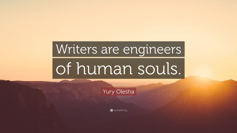 Yury Olesha Quote: “Writers are engineers of human souls.”