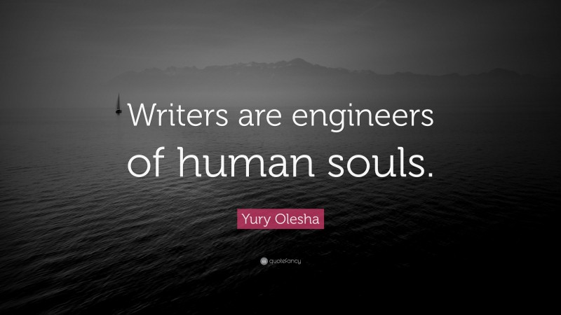 Yury Olesha Quote: “Writers are engineers of human souls.”