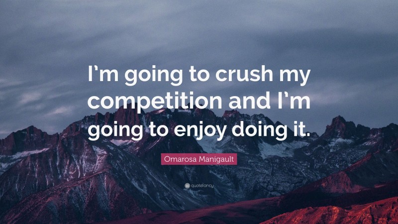 Omarosa Manigault Quote: “I’m going to crush my competition and I’m going to enjoy doing it.”
