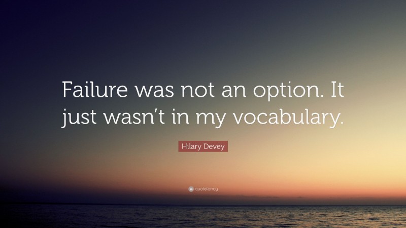 Hilary Devey Quote: “Failure was not an option. It just wasn’t in my vocabulary.”