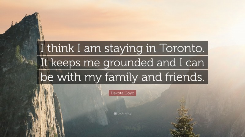Dakota Goyo Quote: “I think I am staying in Toronto. It keeps me grounded and I can be with my family and friends.”