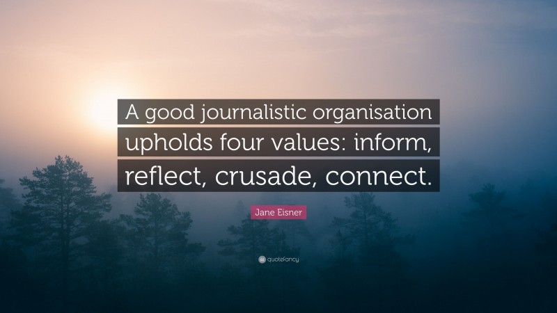 Jane Eisner Quote: “A good journalistic organisation upholds four values: inform, reflect, crusade, connect.”