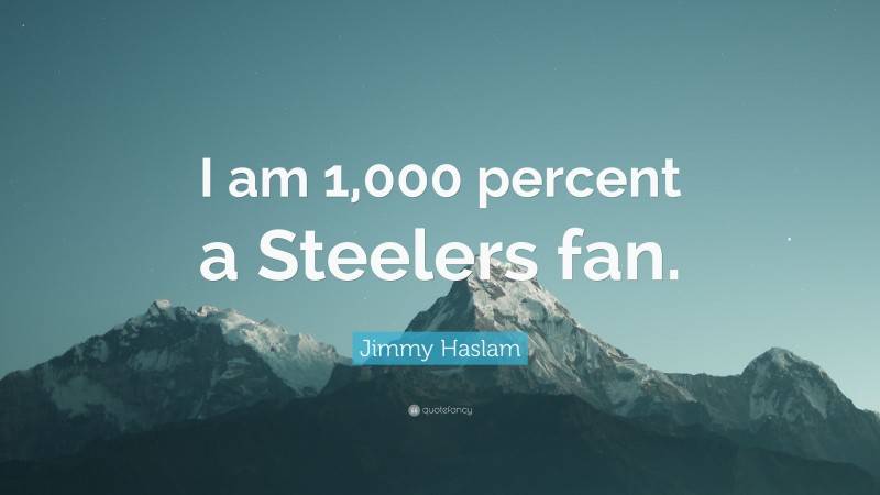 Jimmy Haslam Quote: “I am 1,000 percent a Steelers fan.”