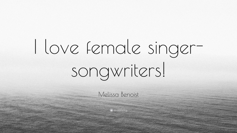 Melissa Benoist Quote: “I love female singer-songwriters!”
