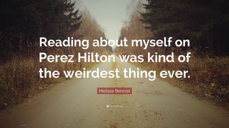 Melissa Benoist Quote: “Reading about myself on Perez Hilton was kind of the weirdest thing ever.”