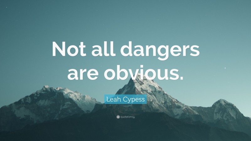 Leah Cypess Quote: “Not all dangers are obvious.”