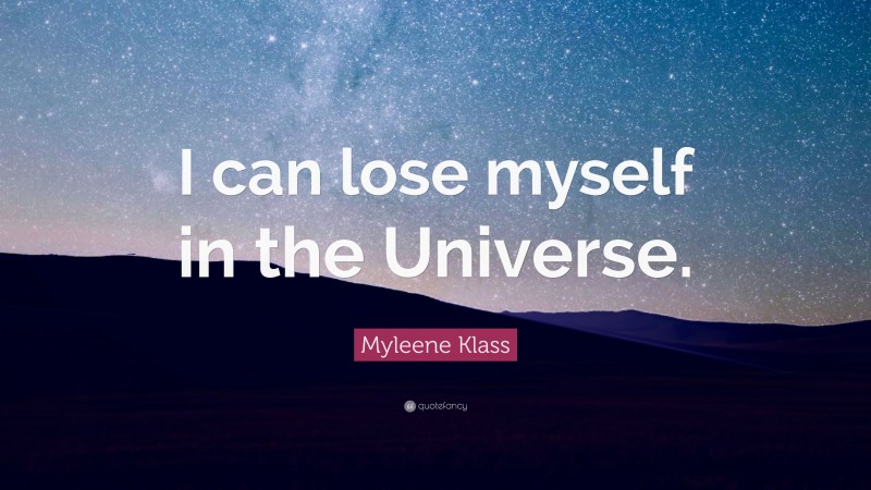 Myleene Klass Quote: “I can lose myself in the Universe.”