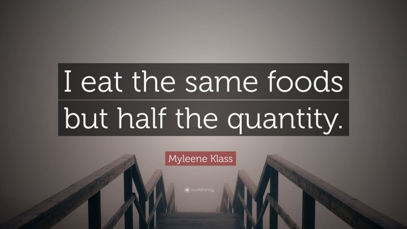 Myleene Klass Quote: “I eat the same foods but half the quantity.”