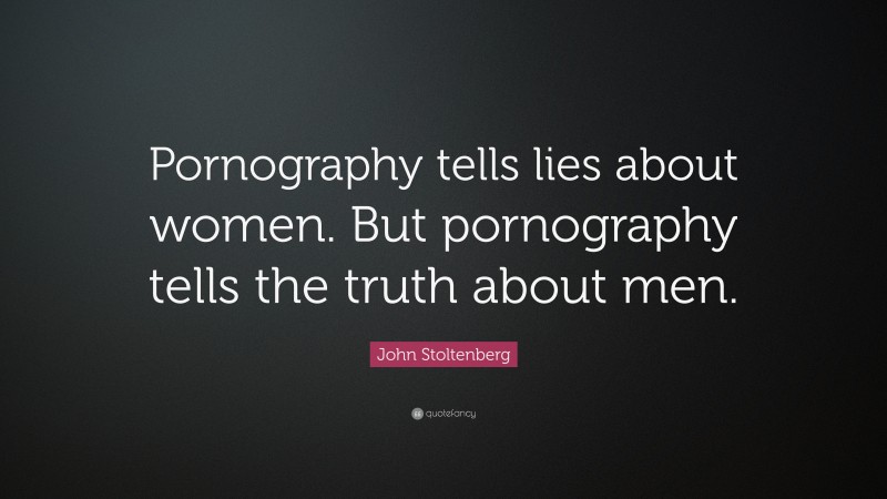 John Stoltenberg Quote: “Pornography tells lies about women. But pornography tells the truth about men.”