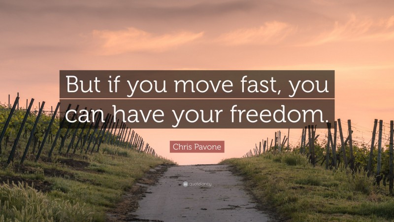 Chris Pavone Quote: “But if you move fast, you can have your freedom.”