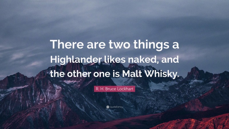 R. H. Bruce Lockhart Quote: “There are two things a Highlander likes naked, and the other one is Malt Whisky.”