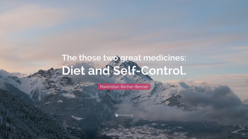 Maximilian Bircher-Benner Quote: “The those two great medicines: Diet and Self-Control.”