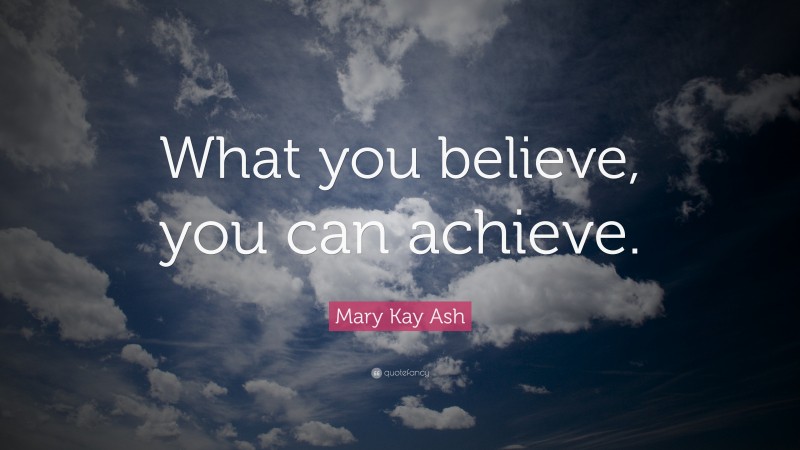 Mary Kay Ash Quote: “What you believe, you can achieve.”