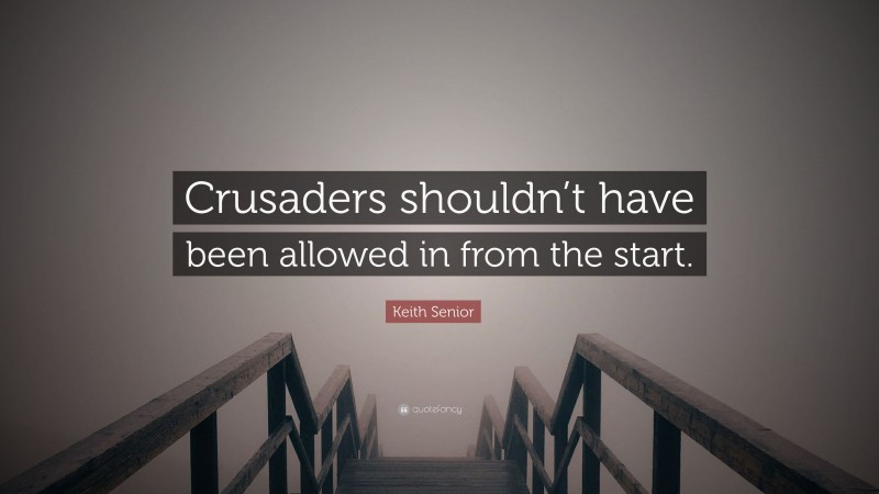 Keith Senior Quote: “Crusaders shouldn’t have been allowed in from the start.”
