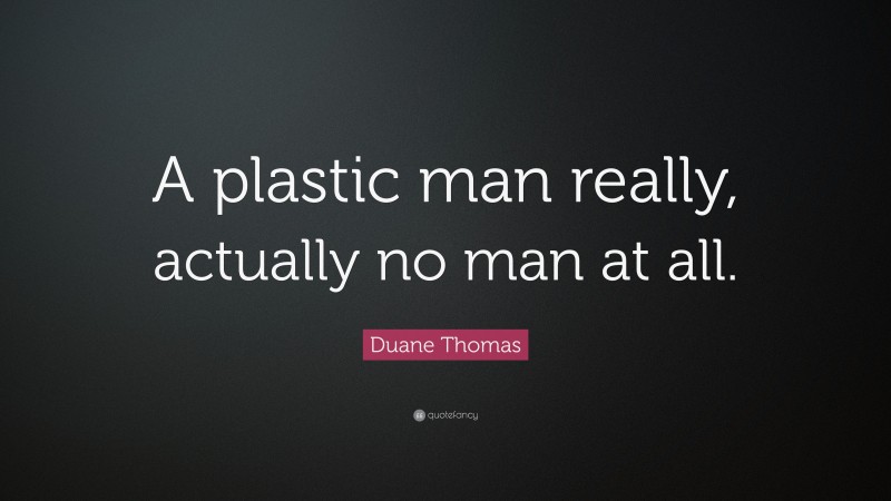 Duane Thomas Quote: “A plastic man really, actually no man at all.”