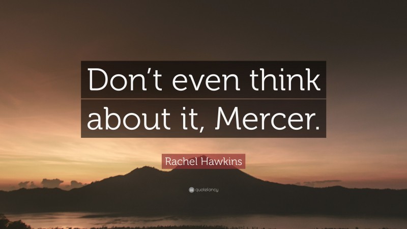 Rachel Hawkins Quote: “Don’t even think about it, Mercer.”