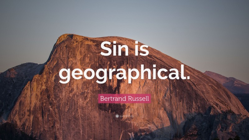 P. G. Wodehouse Quote: “Sin is geographical.”