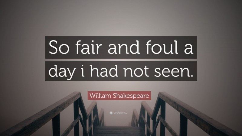 William Shakespeare Quote: “So fair and foul a day i had not seen.”