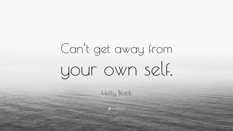 Holly Black Quote: “Can’t get away from your own self.”