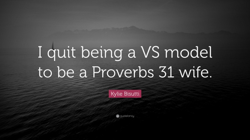 Kylie Bisutti Quote: “I quit being a VS model to be a Proverbs 31 wife.”
