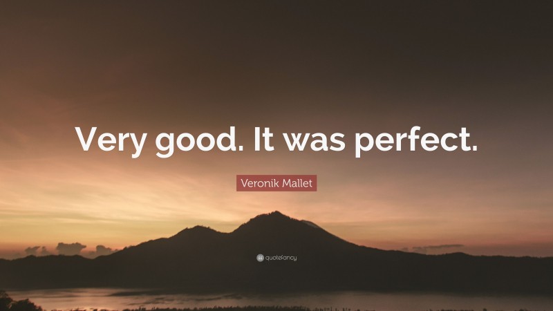 Veronik Mallet Quote: “Very good. It was perfect.”