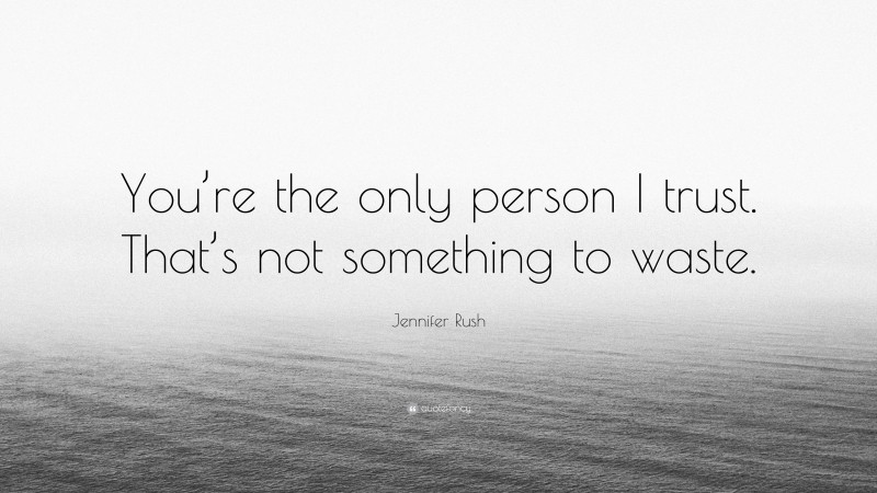 Jennifer Rush Quote: “You’re the only person I trust. That’s not something to waste.”