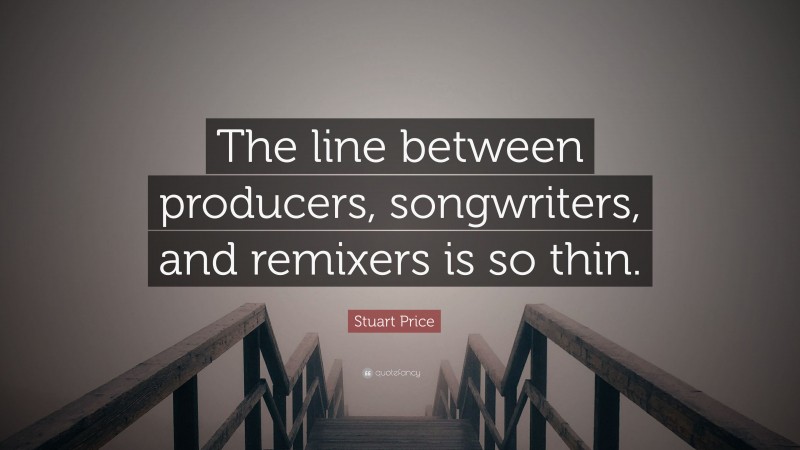 Stuart Price Quote: “The line between producers, songwriters, and remixers is so thin.”