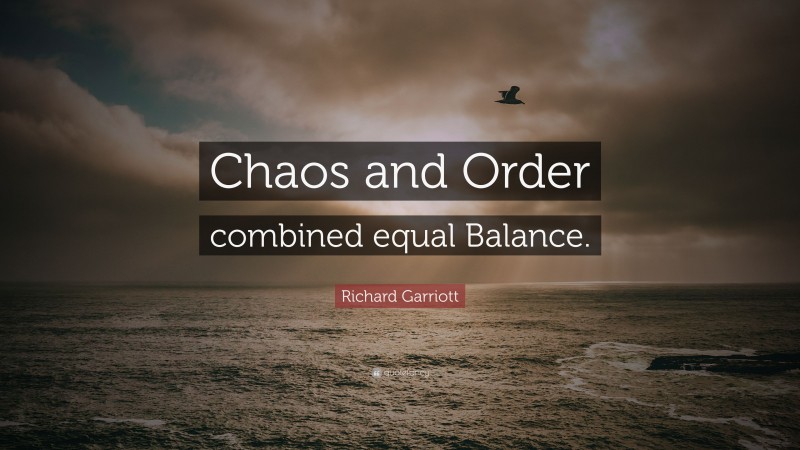 Richard Garriott Quote: “Chaos and Order combined equal Balance.”