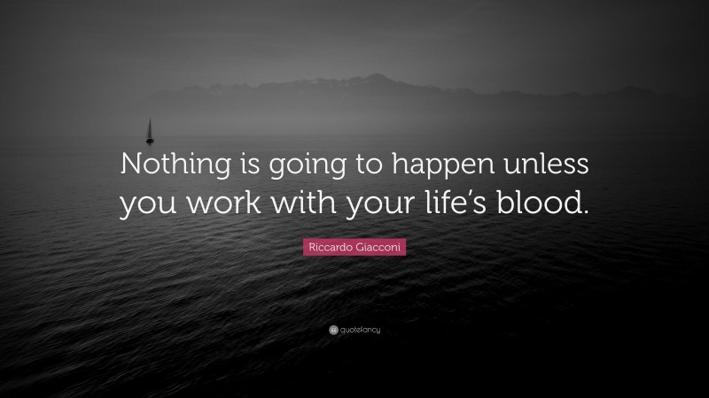 Riccardo Giacconi Quote: “Nothing is going to happen unless you work with your life’s blood.”