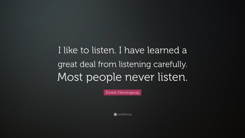 Ernest Hemingway Quote: “I like to listen. I have learned a great deal ...