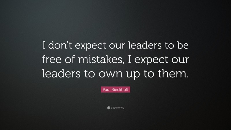 Paul Rieckhoff Quote: “I don’t expect our leaders to be free of mistakes, I expect our leaders to own up to them.”