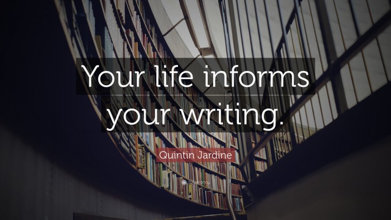 Quintin Jardine Quote: “Your life informs your writing.”