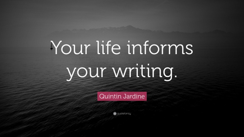 Quintin Jardine Quote: “Your life informs your writing.”