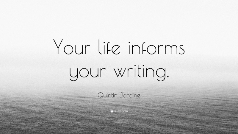 Quintin Jardine Quote: “Your life informs your writing.”